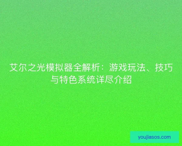艾尔之光模拟器全解析：游戏玩法、技巧与特色系统详尽介绍